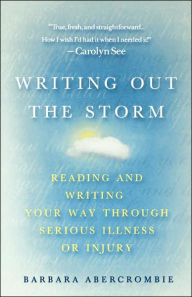 Title: Writing Out the Storm: Reading and Writing Your Way Through Serious Illness or Injury, Author: Barbara Abercrombie