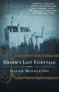 Title: Grimm's Last Fairytale: A Novel, Author: Haydn Middleton