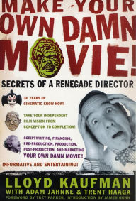 Title: Make Your Own Damn Movie!: Secrets of a Renegade Director, Author: Lloyd Kaufman