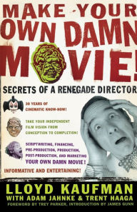 Title: Make Your Own Damn Movie!: Secrets of a Renegade Director, Author: Lloyd Kaufman