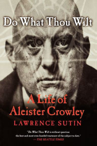 Title: Do What Thou Wilt: A Life of Aleister Crowley, Author: Lawrence Sutin