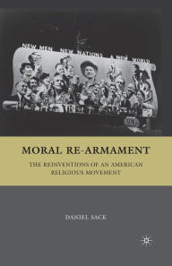 Title: Moral Re-Armament: The Reinventions of an American Religious Movement, Author: D. Sack