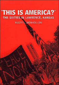 Title: This is America?: The Sixties in Lawrence, Kansas, Author: R. Monhollon