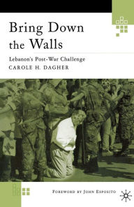 Title: Bring Down the Walls: Lebanon's Post-War Challenge, Author: C. Dagher