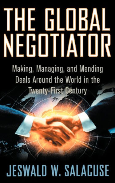 the Global Negotiator: Making, Managing and Mending Deals Around World Twenty-First Century
