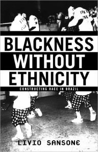 Title: Blackness Without Ethnicity: Constructing Race in Brazil, Author: L. Sansone
