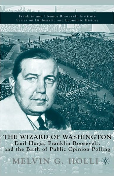 The Wizard of Washington: Emil Hurja, Franklin Roosevelt, and the Birth of Public Opinion Polling