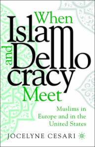 Title: When Islam and Democracy Meet: Muslims in Europe and in the United States / Edition 1, Author: Jocelyne Cesari