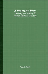 Title: A Woman's Way: The Forgotten History of Women Spiritual Directors, Author: P. Ranft