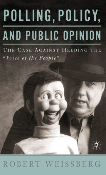 Polling, Policy, and Public Opinion: The Case Against Heeding the "Voice of the People"