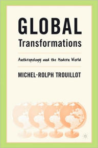 Title: Global Transformations: Anthropology and the Modern World / Edition 1, Author: M. Trouillot