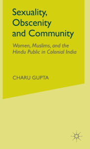 Title: Sexuality, Obscenity and Community: Women, Muslims, and the Hindu Public in Colonial India, Author: C. Gupta
