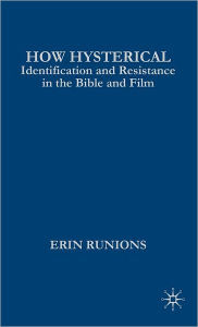 Title: How Hysterical: Identification and Resistance in the Bible and Film, Author: E. Runions