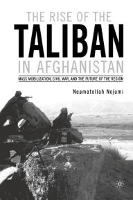 Title: The Rise of the Taliban in Afghanistan: Mass Mobilization, Civil War, and the Future of the Region, Author: N. Nojumi