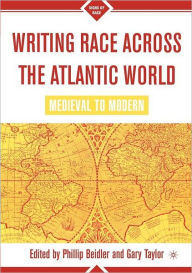 Title: Writing Race Across the Atlantic World: Medieval to Modern / Edition 1, Author: P. Beidler