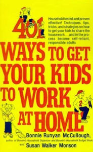 Title: 401 Ways to Get Your Kids to Work at Home: Household Tested and Proven Effective! Techniques, Tips, Tricks, and Strategies on How to Get Your Kids to Share the Housework... and in the Process Become Self-Reliant, Responsible Adults, Author: Bonnie Runyan McCullough