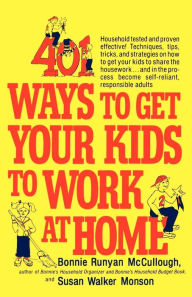 Title: 401 Ways to Get Your Kids to Work at Home: Household tested and proven effective! Techniques, tips, tricks, and strategies on how to get your kids to share the housework...and in the process become self-reliant, responsible adults, Author: Bonnie Runyan McCullough
