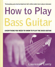 Title: How to Play Bass Guitar: Everything You Need to Know to Play the Bass Guitar, Author: Laurence Canty