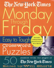 Title: The New York Times Monday Through Friday Easy to Tough Crossword Puzzles: 50 Puzzles from the Pages of The New York Times, Author: Will Shortz