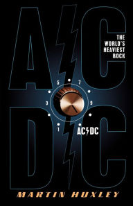 Title: AC/DC: The World's Heaviest rock, Author: Martin Huxley