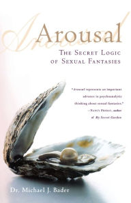 Title: Arousal: The Secret Logic of Sexual Fantasies, Author: Michael J. Bader