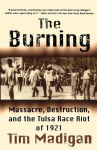 Alternative view 1 of The Burning: Massacre, Destruction, and the Tulsa Race Riot of 1921