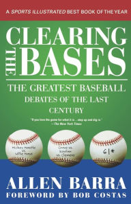 Title: Clearing the Bases: The Greatest Baseball Debates of the Last Century, Author: Allen Barra