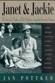 Title: Janet and Jackie: The Story of a Mother and Her Daughter, Jacqueline Kennedy Onassis, Author: Jan Pottker