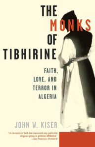 Title: The Monks of Tibhirine: Faith, Love, and Terror in Algeria, Author: John Kiser