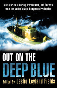 Title: Out on the Deep Blue: True Stories of Daring, Persistence, and Survival from the Nation's Most Dangerous Profession, Author: Leslie Leyland Fields