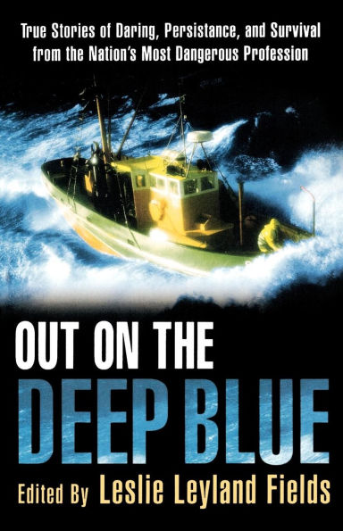 Out on the Deep Blue: True Stories of Daring, Persistence, and Survival from Nation's Most Dangerous Profession