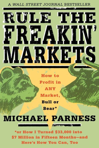 Rule the Freakin' Markets: How to Profit Any Market, Bull or Bear