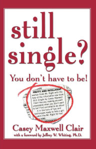 Title: Still Single?: You Don't Have to Be!, Author: Casey Maxwell Clair