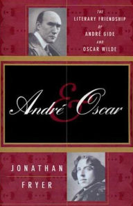 Title: Andre and Oscar: The Literary Friendship of Andre Gide and Oscar Wilde, Author: Jonathan Fryer