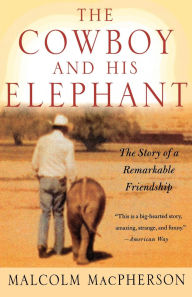 Title: The Cowboy and His Elephant: The Story of a Remarkable Friendship, Author: Malcolm Macpherson