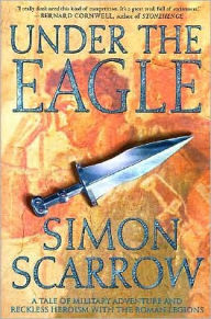 Title: Under the Eagle: A Tale of Military Adventure and Reckless Heroism with the Roman Legions, Author: Simon Scarrow