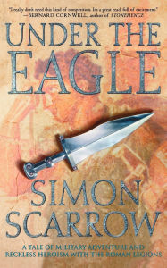 Title: Under the Eagle: A Tale of Military Adventure and Reckless Heroism with the Roman Legions, Author: Simon Scarrow