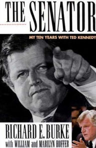 Title: The Senator: My Ten Years with Ted Kennedy, Author: Richard E. Burke