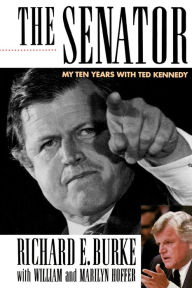 Title: The Senator: My Ten Years with Ted Kennedy, Author: Richard E. Burke