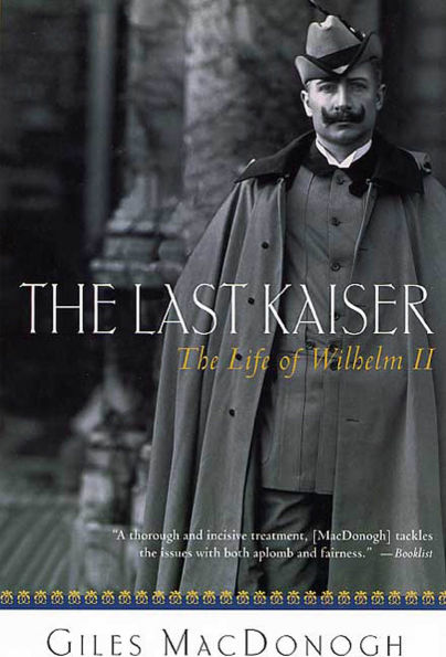 The Last Kaiser: The Life of Wilhelm II