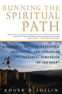 Running the Spiritual Path: A Runner's Guide to Breathing, Meditating, and Exploring the Prayerful Dimension of the Sport