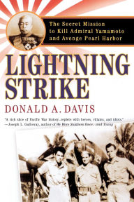 Title: Lightning Strike: The Secret Mission to Kill Admiral Yamamoto and Avenge Pearl Harbor, Author: Donald A. Davis