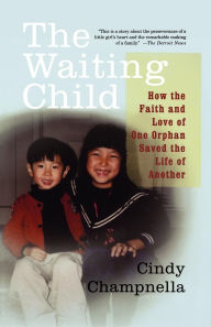 Title: Waiting Child: How the Faith and Love of One Orphan Saved the Life of Another, Author: Cindy Champnella