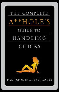 Title: The Complete A**Hole's Guide to Handling Chicks, Author: Karl Marks