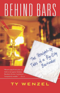 Title: Behind Bars: The Straight-Up Tales of a Big-City Bartender, Author: Ty Wenzel