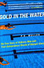 Gold in the Water: The True Story of Ordinary Men and Their Extraordinary Dream of Olympic Glory