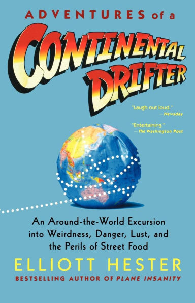 Adventures of a Continental Drifter: An Around-the-World Excursion into Weirdness, Danger, Lust, and the Perils Street Food