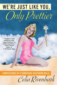 Title: We're Just like You, Only Prettier: Confessions of a Tarnished Southern Belle, Author: Celia Rivenbark