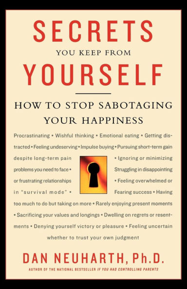 Secrets You Keep from Yourself: How to Stop Sabotaging Your Happiness