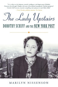 Title: Lady Upstairs: Dorothy Schiff and the New York Post, Author: Marilyn Nissenson